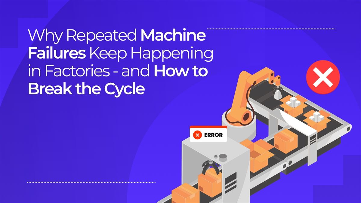 Why Repeated Machine Failures Keep Happening in Factories - And How to Break the Cycle